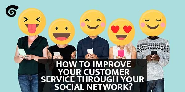 How To Improve Your Customer Service Through Your Social Network?