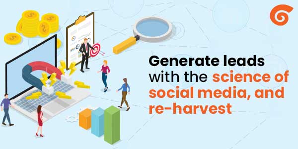 Ways To Generate & Re-harvest Leads From Social Media Platforms