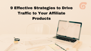 9 Effective Strategies to Drive Traffic to Your Affiliate Products